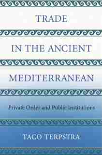 Trade In The Ancient Mediterranean: Private Order And Public Institutions de Taco Terpstra
