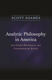 Analytic Philosophy in America: And Other Historical and Contemporary Essays