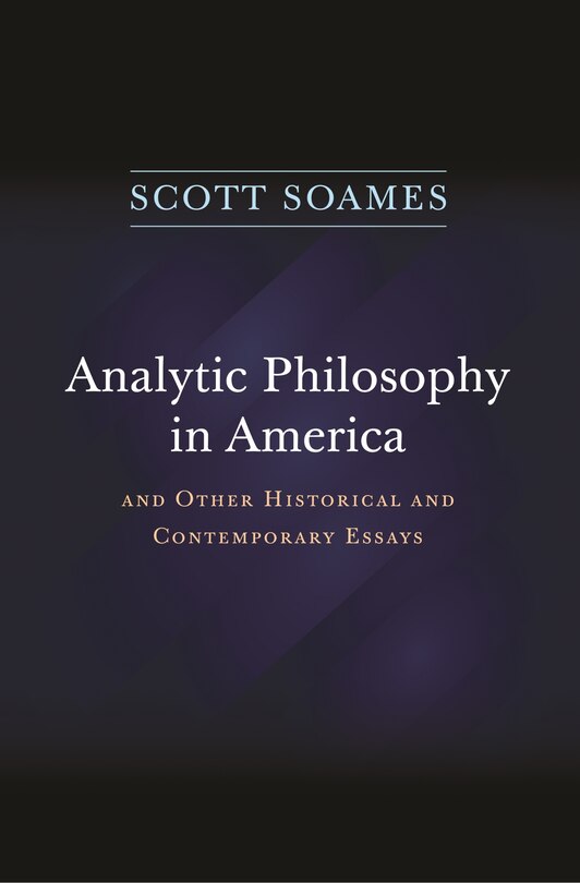 Analytic Philosophy in America: And Other Historical and Contemporary Essays