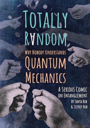 Totally Random: Why Nobody Understands Quantum Mechanics (A Serious Comic on Entanglement)