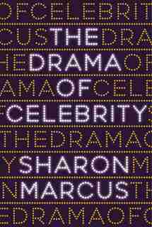 The Drama Of Celebrity by Sharon Marcus