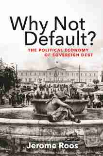 Why Not Default?: The Political Economy of Sovereign Debt de Jerome E. Roos