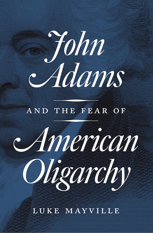 Front cover_John Adams and the Fear of American Oligarchy