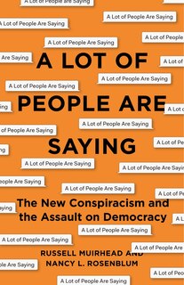 A Lot Of People Are Saying: The New Conspiracism And The Assault On Democracy