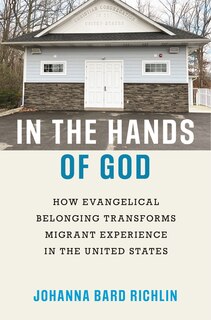 In The Hands Of God: How Evangelical Belonging Transforms Migrant Experience In The United States