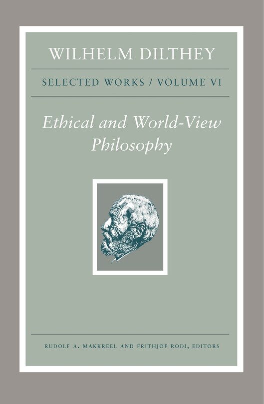 Wilhelm Dilthey: Selected Works, Volume Vi: Ethical And World-view Philosophy