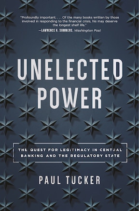 Unelected Power: The Quest For Legitimacy In Central Banking And The Regulatory State