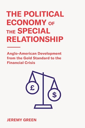 The Political Economy Of The Special Relationship: Anglo-american Development From The Gold Standard To The Financial Crisis