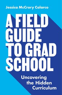 Front cover_A Field Guide To Grad School