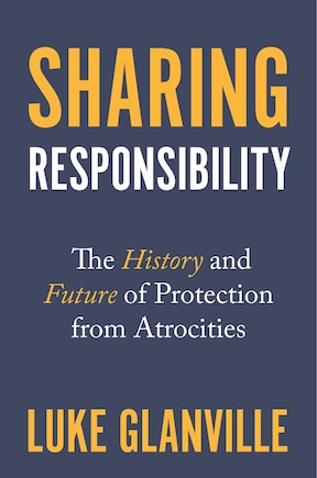 Sharing Responsibility: The History And Future Of Protection From Atrocities