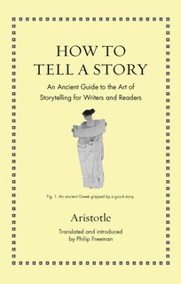 How To Tell A Story: An Ancient Guide To The Art Of Storytelling For Writers And Readers