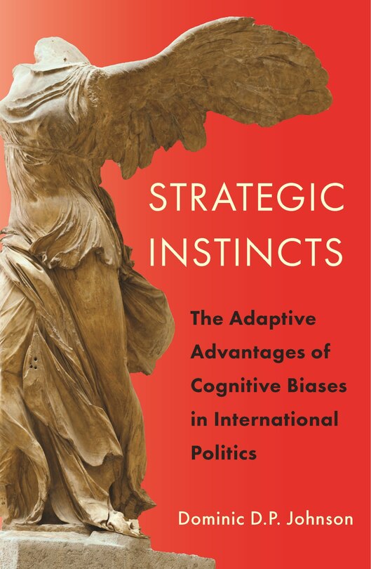 Strategic Instincts: The Adaptive Advantages Of Cognitive Biases In International Politics