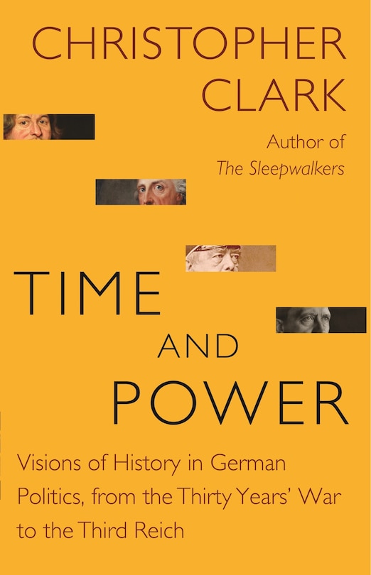 Time And Power: Visions Of History In German Politics, From The Thirty Years' War To The Third Reich