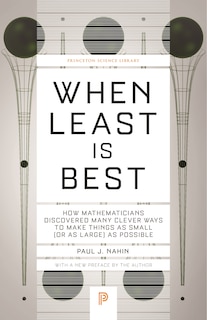 When Least Is Best: How Mathematicians Discovered Many Clever Ways To Make Things As Small (or As Large) As Possible