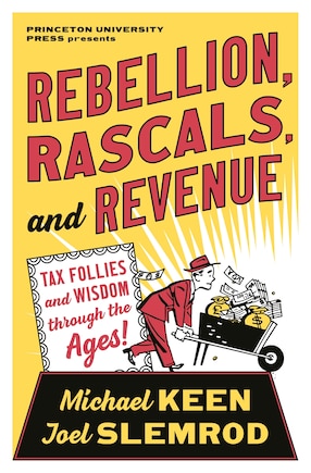 Rebellion, Rascals, And Revenue: Tax Follies And Wisdom Through The Ages