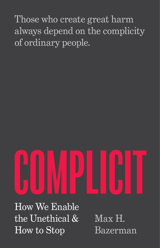 Complicit: How We Enable the Unethical and How to Stop