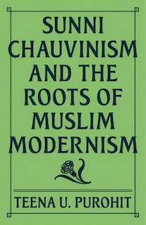Couverture_Sunni Chauvinism And The Roots Of Muslim Modernism