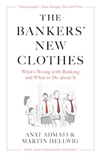 The Bankers’ New Clothes: What’s Wrong with Banking and What to Do about It - New and Expanded Edition