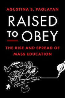 Raised to Obey: The Rise and Spread of Mass Education