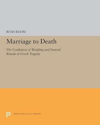 Marriage To Death: The Conflation Of Wedding And Funeral Rituals In Greek Tragedy