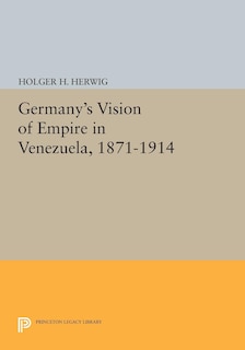 Front cover_Germany's Vision Of Empire In Venezuela, 1871-1914