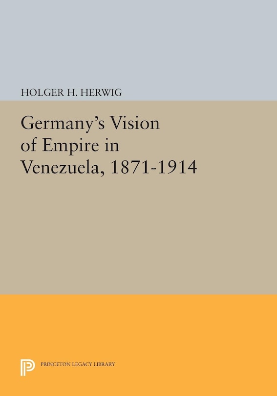 Front cover_Germany's Vision Of Empire In Venezuela, 1871-1914