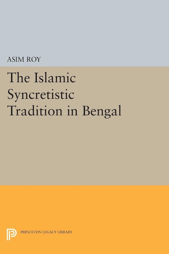 Front cover_The Islamic Syncretistic Tradition in Bengal