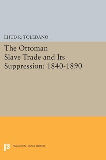 The Ottoman Slave Trade and Its Suppression: 1840-1890