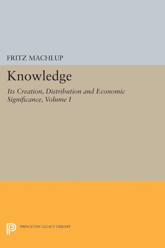 Front cover_Knowledge: Its Creation, Distribution and Economic Significance, Volume I