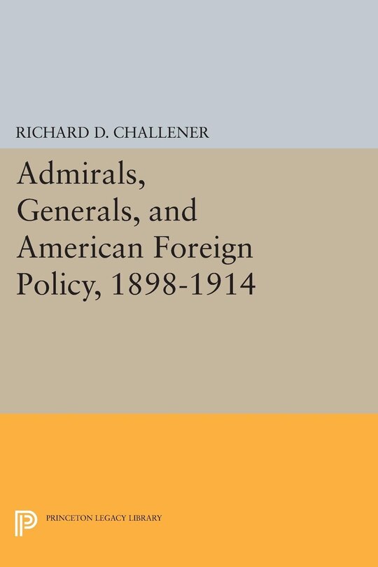 Couverture_Admirals, Generals, and American Foreign Policy, 1898-1914