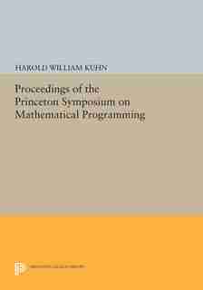 Proceedings of the Princeton Symposium on Mathematical Programming by Harold William Kuhn