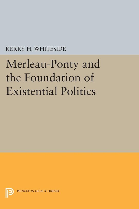 Front cover_Merleau-Ponty and the Foundation of Existential Politics