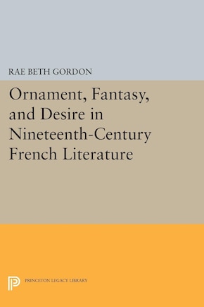 Ornament, Fantasy, and Desire in Nineteenth-Century French Literature