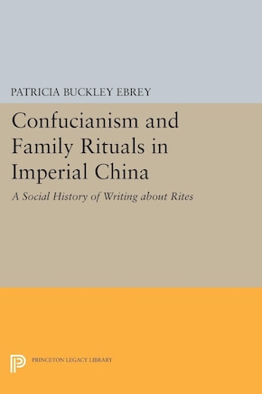 Confucianism and Family Rituals in Imperial China: A Social History of Writing about Rites