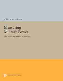 Measuring Military Power: The Soviet Air Threat to Europe by Joshua M. Epstein