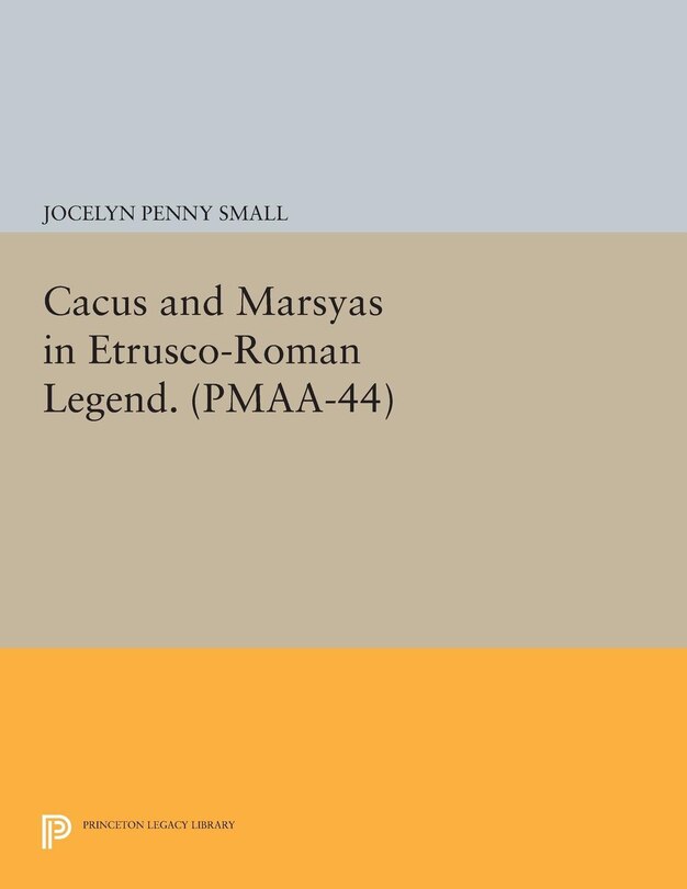 Front cover_Cacus and Marsyas in Etrusco-Roman Legend. (PMAA-44), Volume 44