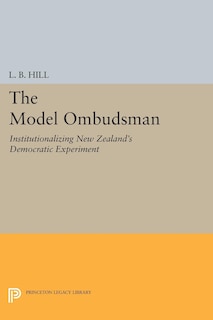 The Model Ombudsman: Institutionalizing New Zealand's Democratic Experiment