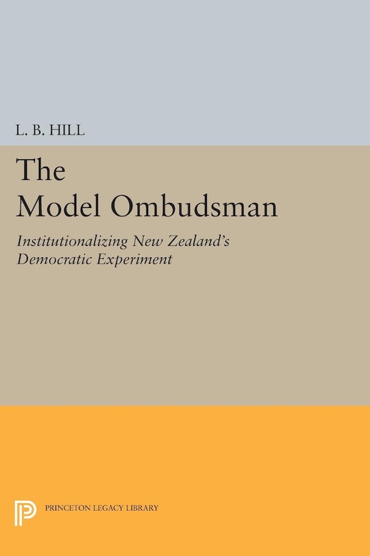 The Model Ombudsman: Institutionalizing New Zealand's Democratic Experiment