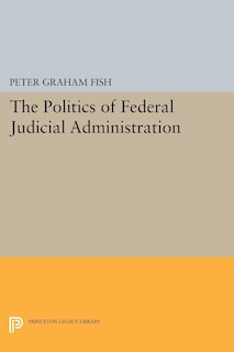Couverture_The Politics of Federal Judicial Administration