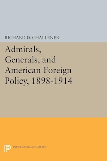 Couverture_Admirals, Generals, and American Foreign Policy, 1898-1914