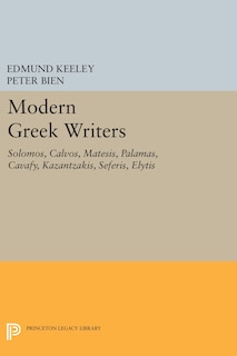 Modern Greek Writers: Solomos, Calvos, Matesis, Palamas, Cavafy, Kazantzakis, Seferis, Elytis