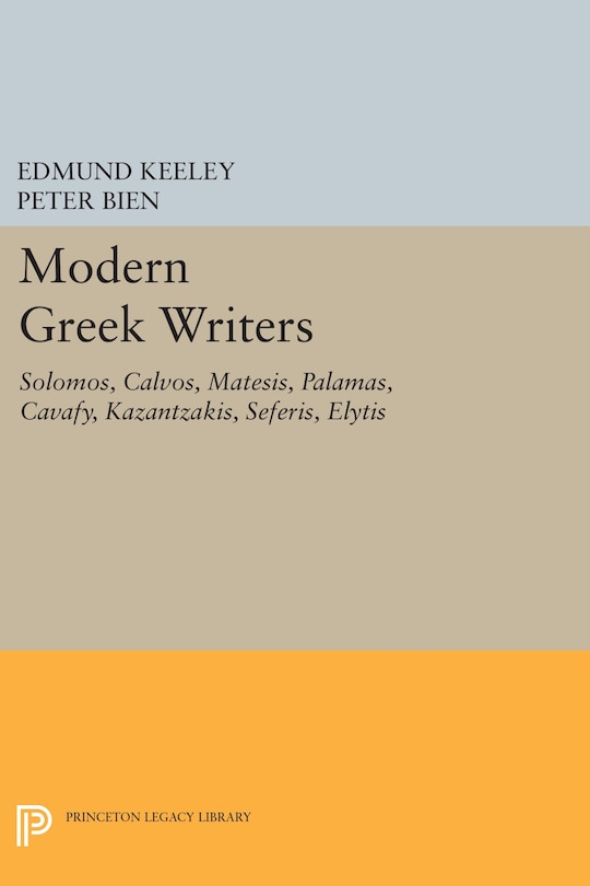 Modern Greek Writers: Solomos, Calvos, Matesis, Palamas, Cavafy, Kazantzakis, Seferis, Elytis