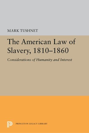 The American Law Of Slavery, 1810-1860: Considerations Of Humanity And Interest