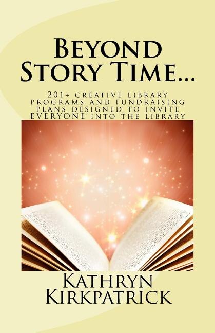 Beyond Story Time...: 201+ creative library programs and fundraising plans designed to invite EVERYONE into the library