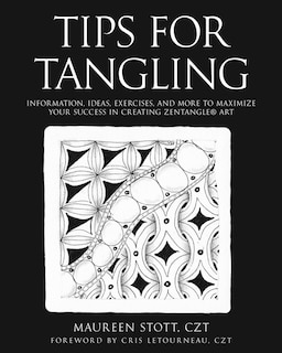 Tips for Tangling: Information, ideas, exercises, and more to maximize your success in creating Zentangle(R) Art