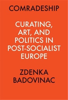 Front cover_Comradeship: Curating, Art, and Politics in Post-Socialist Europe