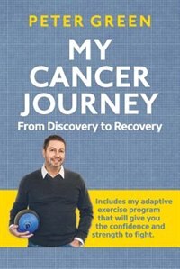 My Cancer Journey: From Discovery to Recovery: Includes my adaptive exercise program that will give you the confidence