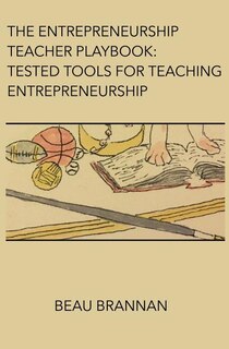The Entrepreneurship Teacher Playbook: Tested Tools for Teaching Entrepreneurship