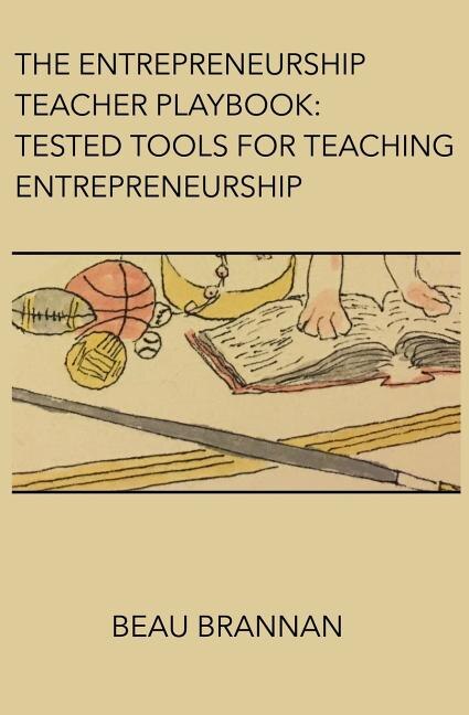 The Entrepreneurship Teacher Playbook: Tested Tools for Teaching Entrepreneurship