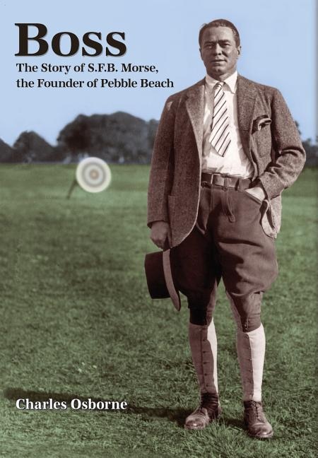 Boss: The story of S.F.B Morse, the founder of Pebble Beach